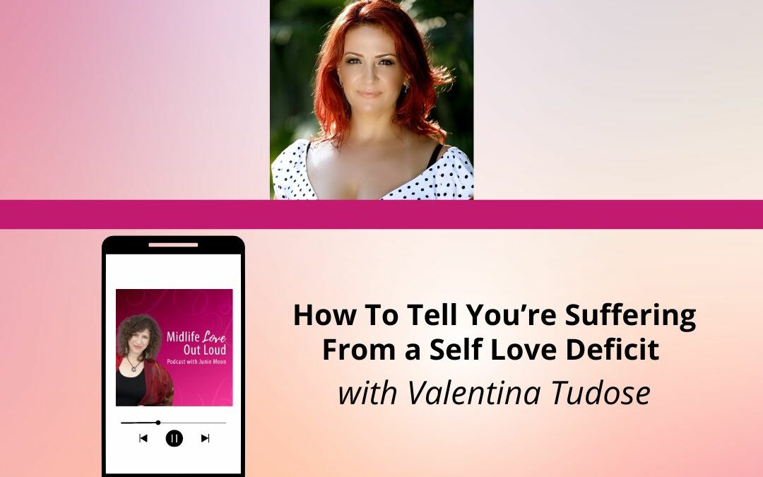 134: How To Tell You’re Suffering From a Self Love Deficit with Valentina Tudose