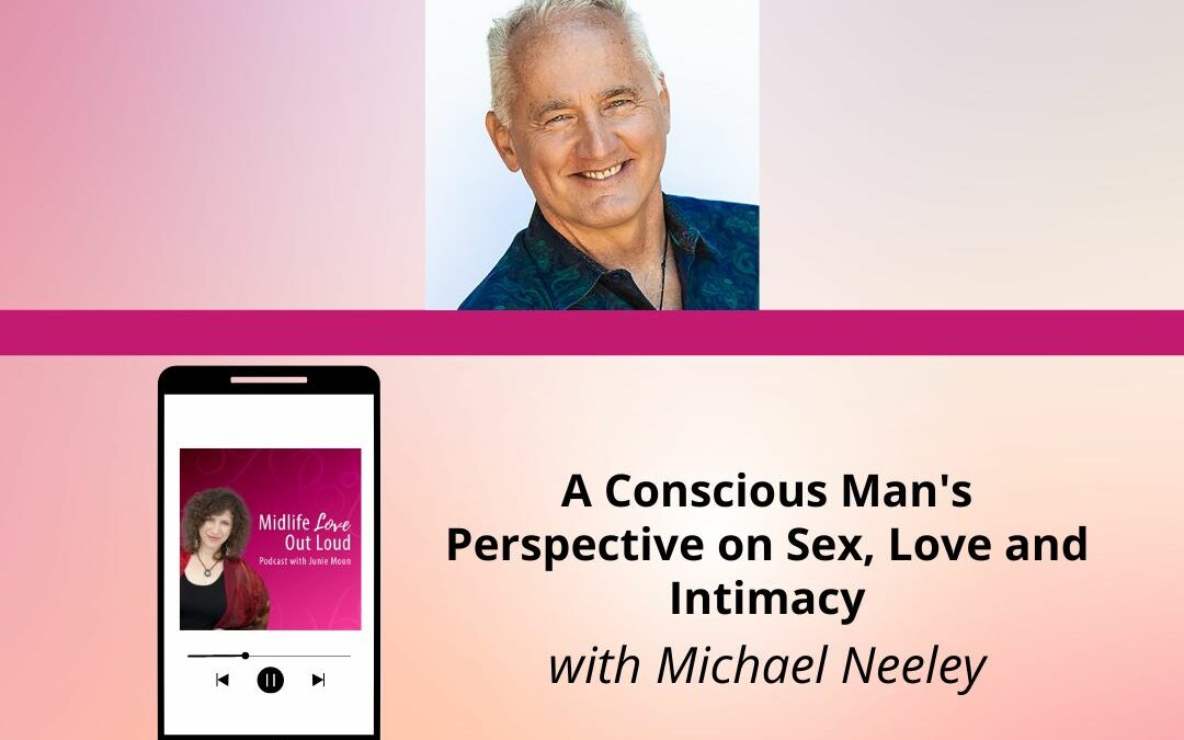 162: A Conscious Man’s Perspective on Sex, Love and Intimacy with Michael Neeley