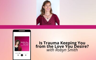 182: Is Trauma Keeping You from the Love You Desire? with Robyn Smith