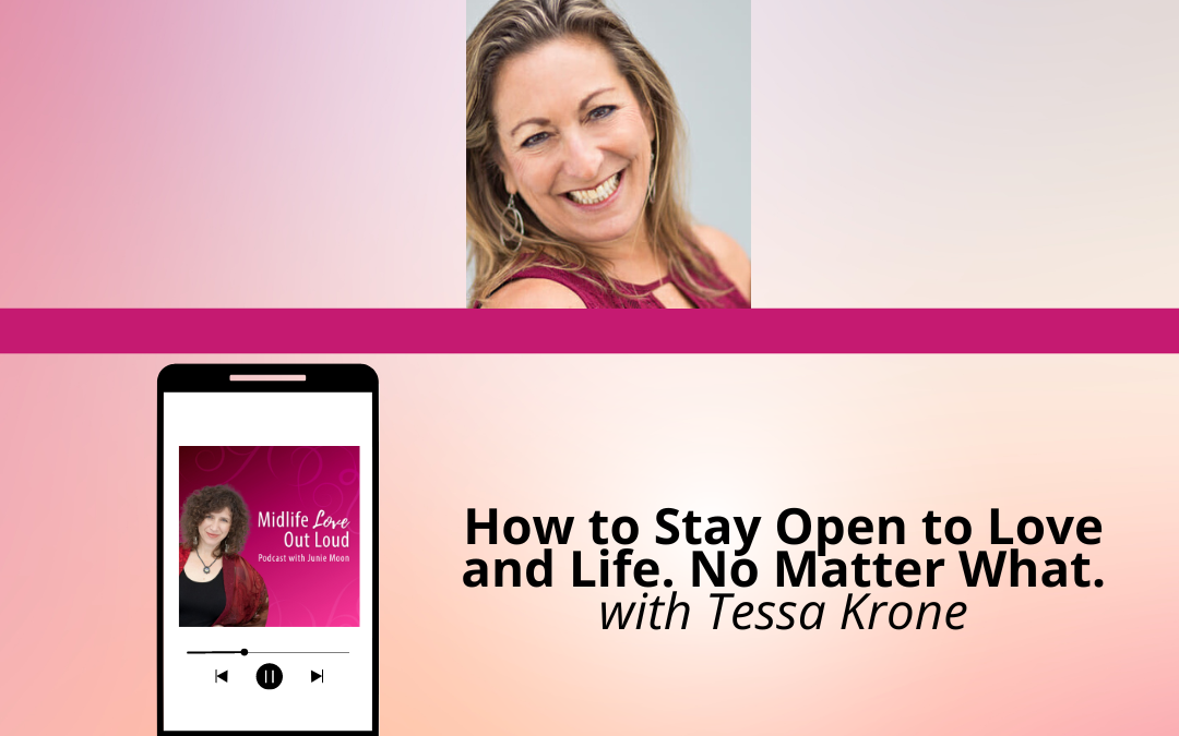 187: How to Stay Open to Love and Life -No Matter What! with Tessa Krone