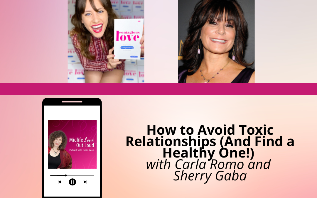 188: How to Avoid Toxic Relationships (And Find a Healthy One!) with Carla Romo and Sherry Gaba