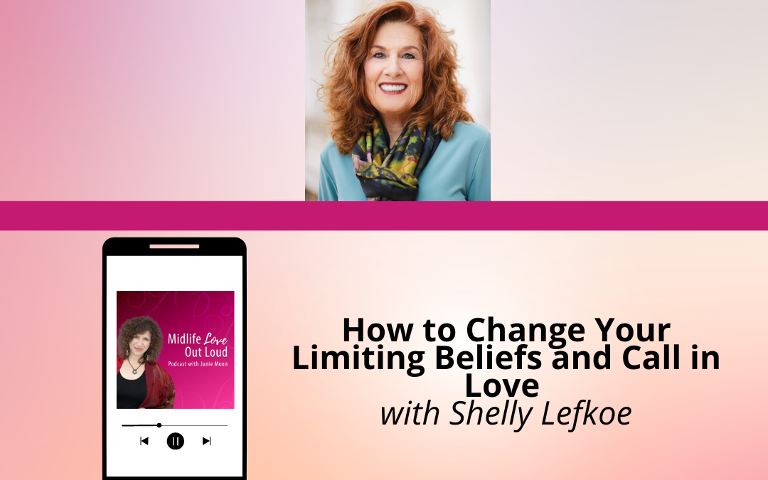 202: How to Change Your Limiting Beliefs and Call in Love with Shelly Lefkoe