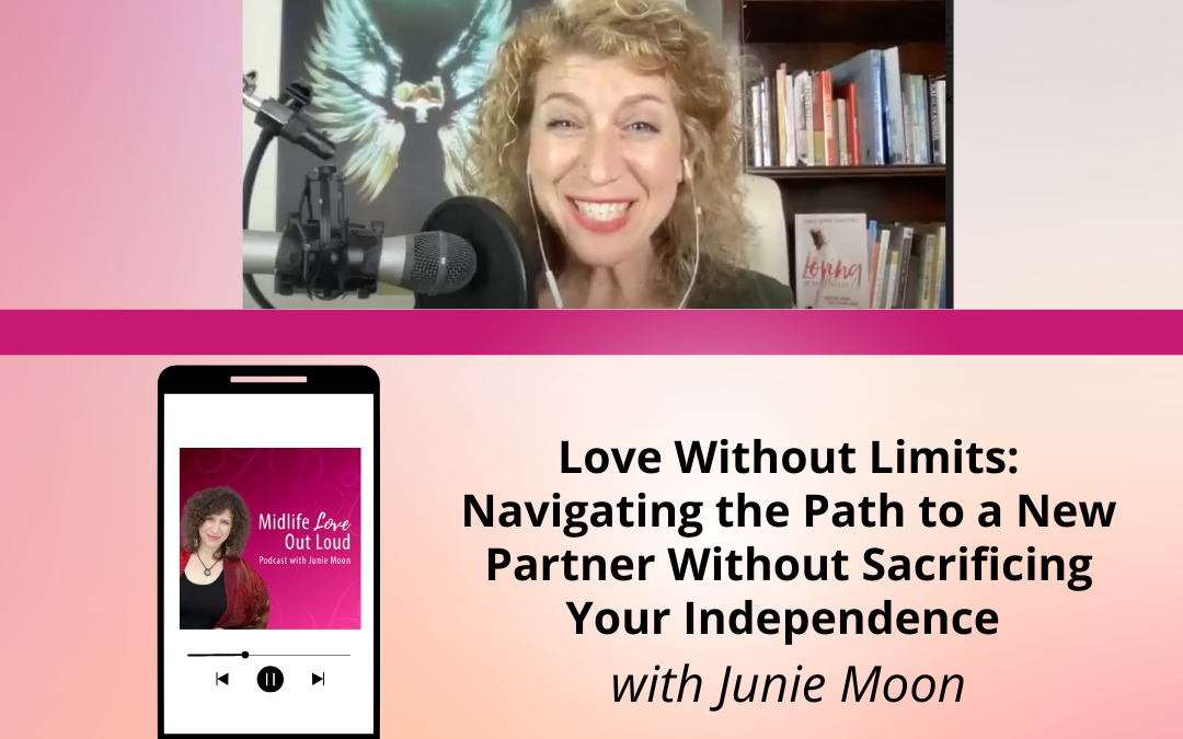 203: Love Without Limits: Navigating the Path to a New Partner Without Sacrificing Your Independence with Junie Moon